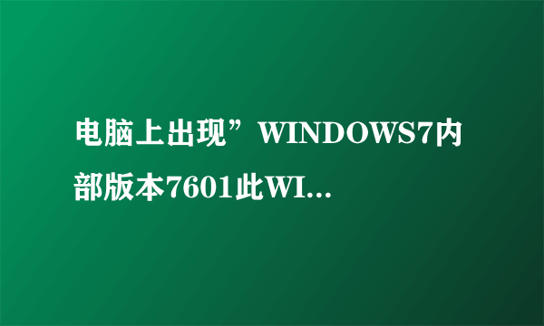 电脑上出现”WINDOWS7内部版本7601此WINDOWS副本不是正版“为什么