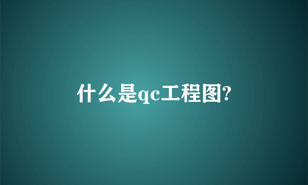 什么是qc工程图?