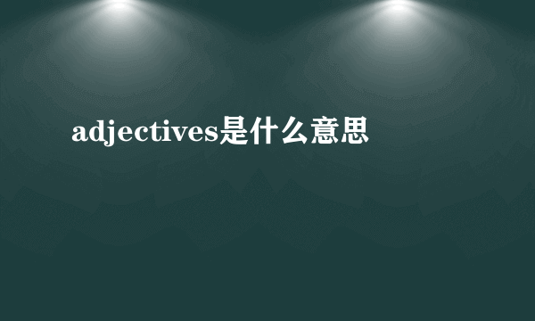 adjectives是什么意思