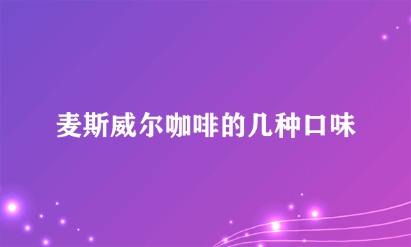 麦斯威尔咖啡的几种口味