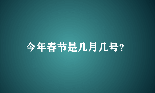 今年春节是几月几号？