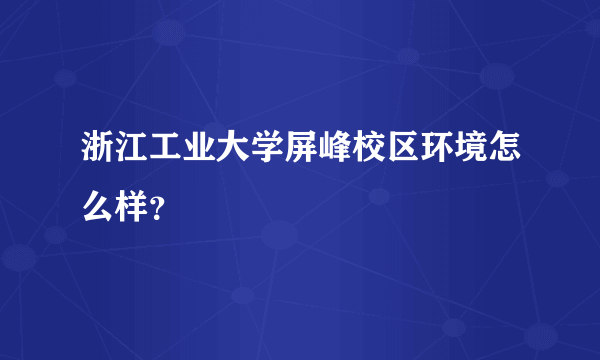 浙江工业大学屏峰校区环境怎么样？