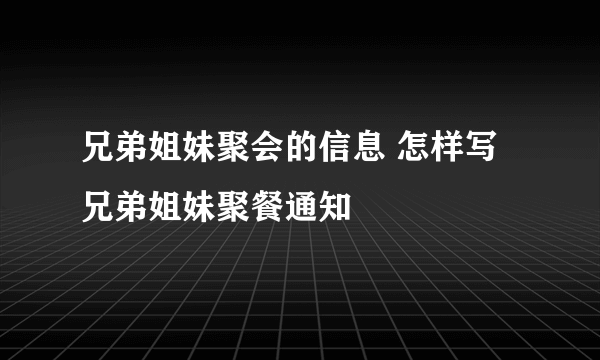 兄弟姐妹聚会的信息 怎样写兄弟姐妹聚餐通知