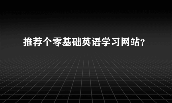 推荐个零基础英语学习网站？