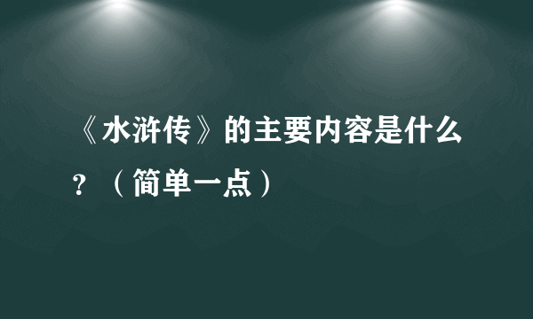 《水浒传》的主要内容是什么？（简单一点）