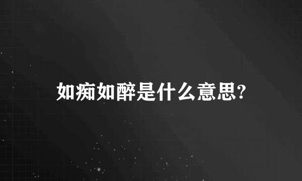 如痴如醉是什么意思?