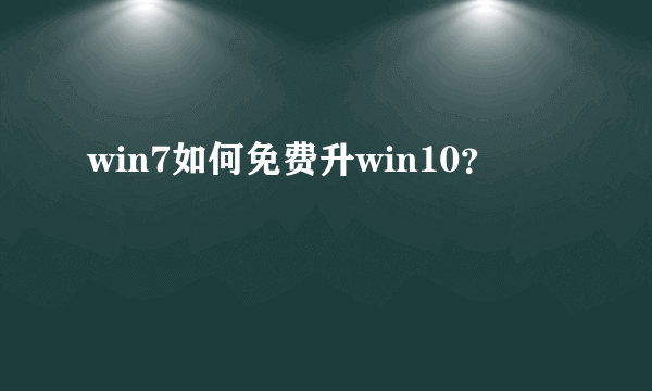 win7如何免费升win10？