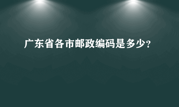 广东省各市邮政编码是多少？