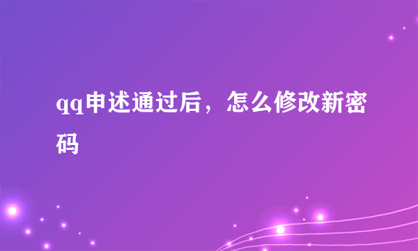 qq申述通过后，怎么修改新密码