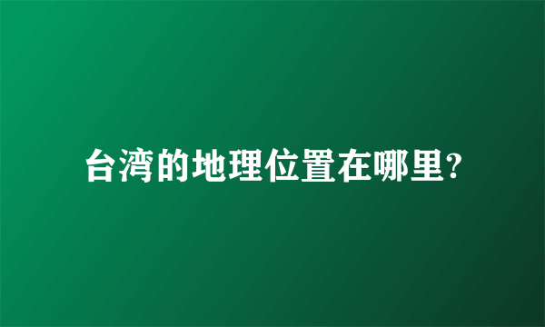 台湾的地理位置在哪里?