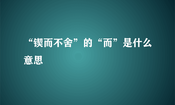 “锲而不舍”的“而”是什么意思