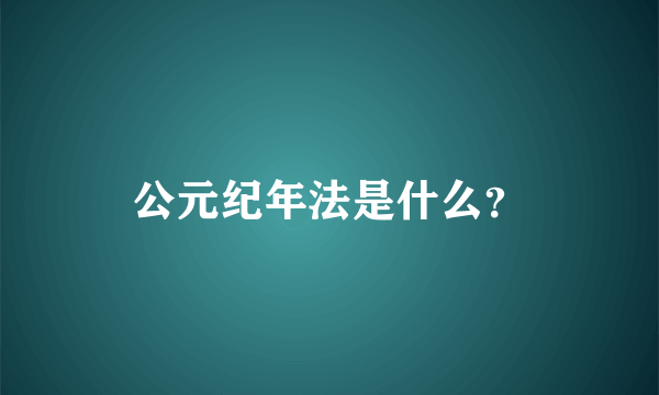 公元纪年法是什么？