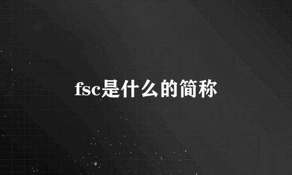 fsc是什么的简称