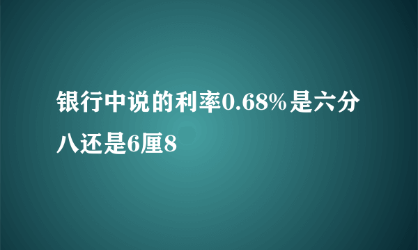 银行中说的利率0.68%是六分八还是6厘8