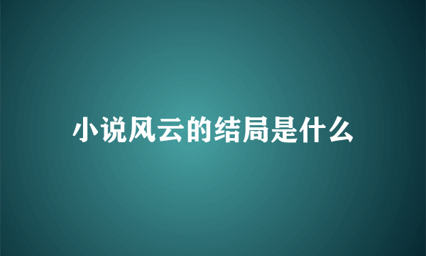 小说风云的结局是什么