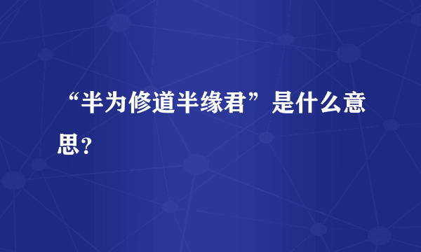 “半为修道半缘君”是什么意思？