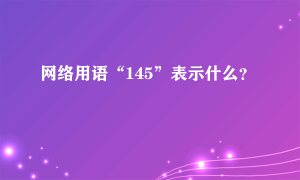 网络用语“145”表示什么？