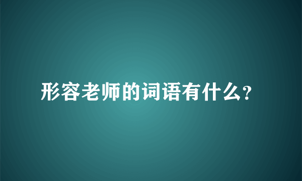 形容老师的词语有什么？