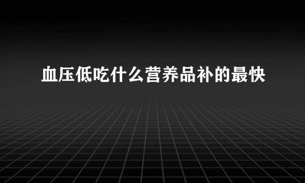 血压低吃什么营养品补的最快