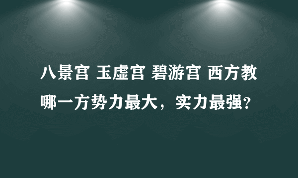 八景宫 玉虚宫 碧游宫 西方教哪一方势力最大，实力最强？