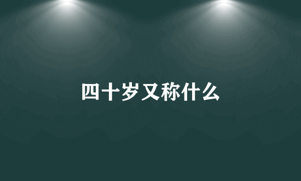 四十岁又称什么