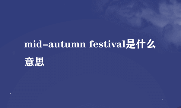 mid-autumn festival是什么意思