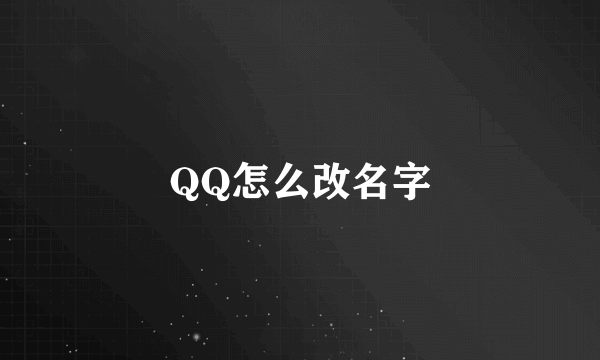 QQ怎么改名字