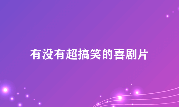 有没有超搞笑的喜剧片