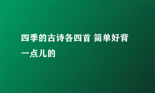 四季的古诗各四首 简单好背一点儿的