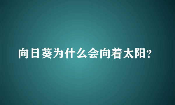 向日葵为什么会向着太阳？