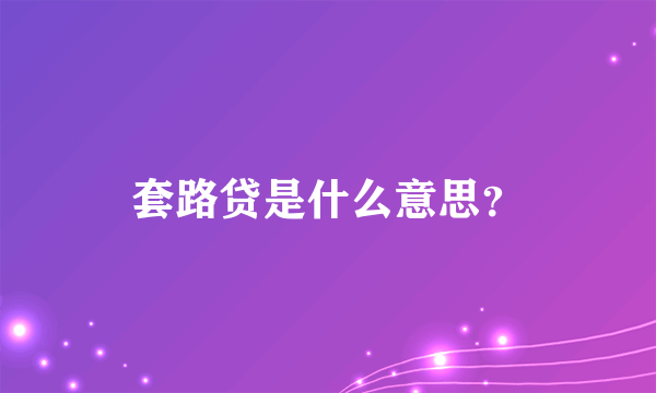 套路贷是什么意思？