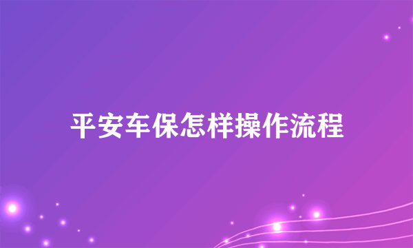 平安车保怎样操作流程