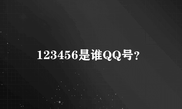 123456是谁QQ号？