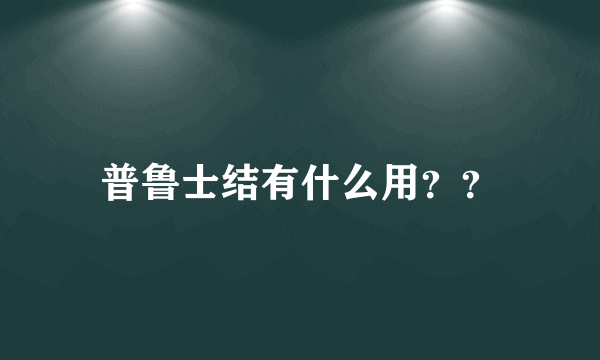 普鲁士结有什么用？？