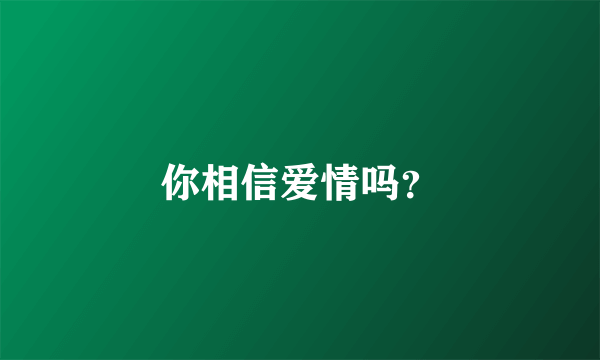 你相信爱情吗？