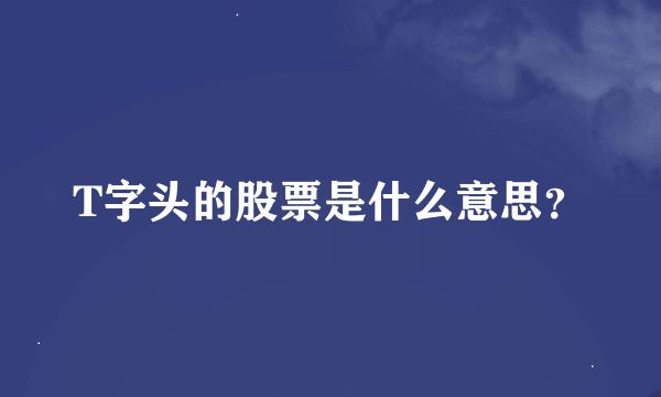 T字头的股票是什么意思？