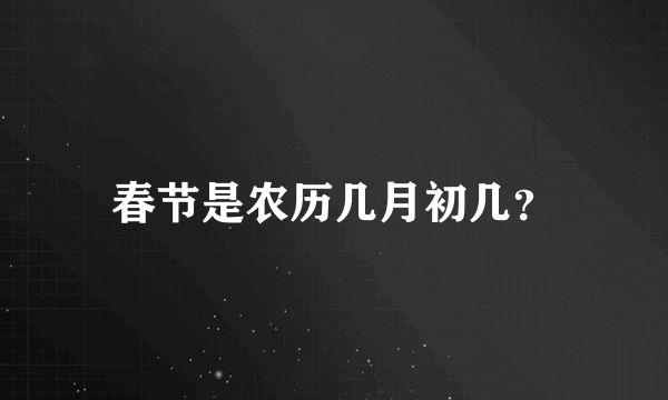 春节是农历几月初几？