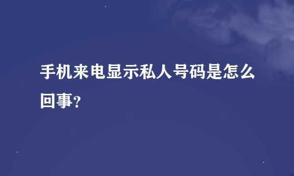 手机来电显示私人号码是怎么回事？