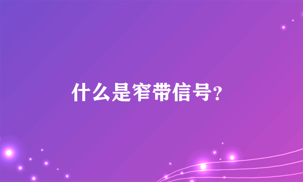 什么是窄带信号？