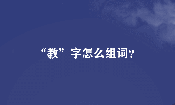 “教”字怎么组词？