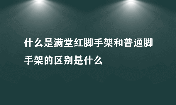 什么是满堂红脚手架和普通脚手架的区别是什么