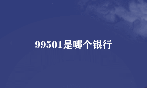 99501是哪个银行