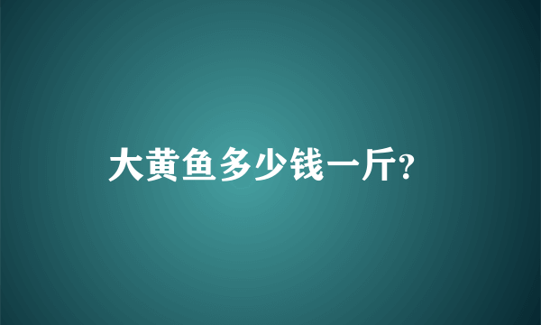 大黄鱼多少钱一斤？