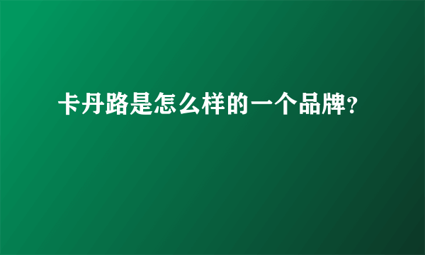 卡丹路是怎么样的一个品牌？