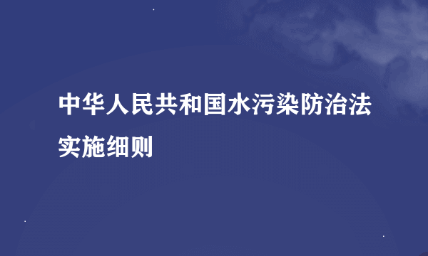 中华人民共和国水污染防治法实施细则