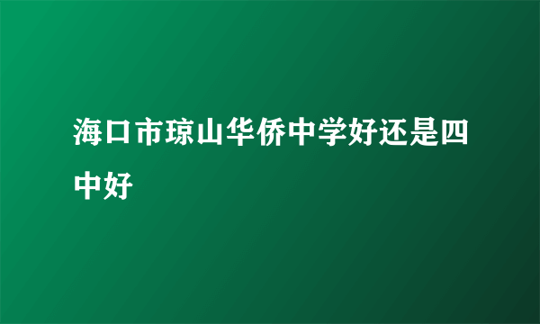 海口市琼山华侨中学好还是四中好