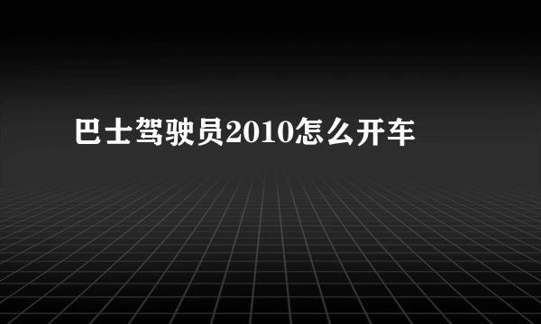 巴士驾驶员2010怎么开车