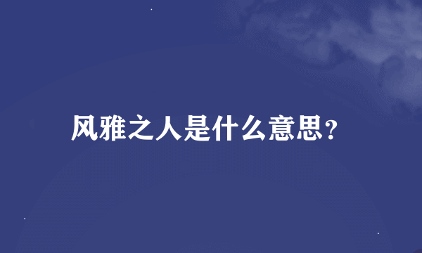 风雅之人是什么意思？