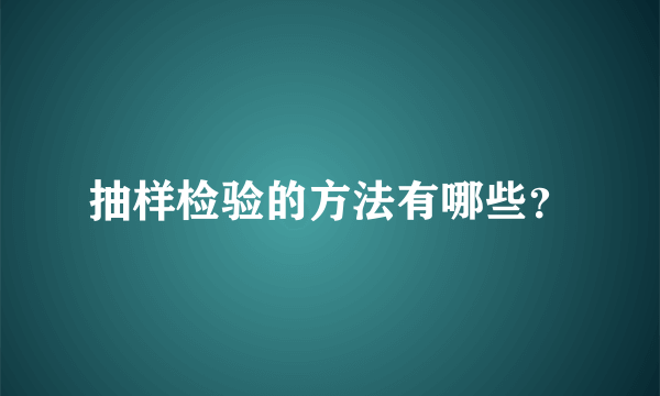 抽样检验的方法有哪些？