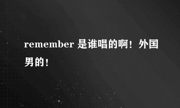 remember 是谁唱的啊！外国男的！